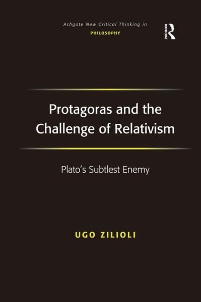 Cover for Ugo Zilioli · Protagoras and the Challenge of Relativism: Plato's Subtlest Enemy - Ashgate New Critical Thinking in Philosophy (Hardcover Book) (2007)