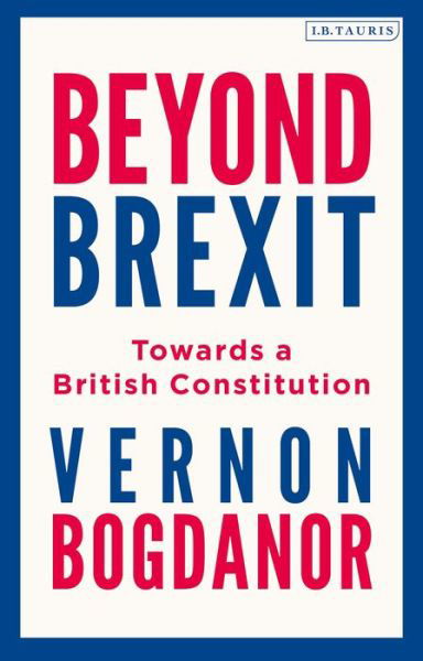 Cover for Bogdanor, Vernon (King's College London) · Beyond Brexit: Towards a British Constitution (Paperback Book) (2021)