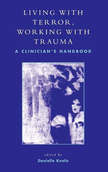 Cover for Danielle Knafo · Living With Terror, Working With Trauma: A Clinician's Handbook (Hardcover Book) (2004)