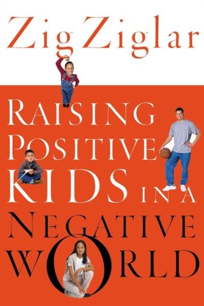 Raising Positive Kids in a Negative World - Zig Ziglar - Książki - Thomas Nelson Publishers - 9780785264781 - 8 października 2002