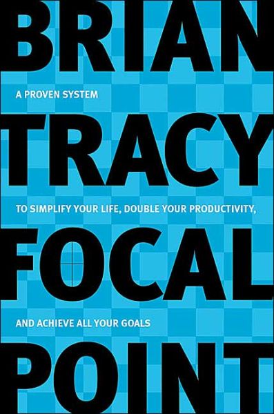 Focal Point: A Proven System to Simplify Your Life, Double Your Productivity, and Achieve All Your Goals - Brian Tracy - Böcker - Amacom - 9780814472781 - 1 oktober 2004