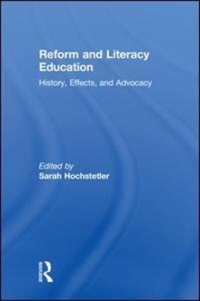 Cover for Hochstetler, Sarah (Illinois State University, USA) · Reform and Literacy Education: History, Effects, and Advocacy (Hardcover Book) (2018)