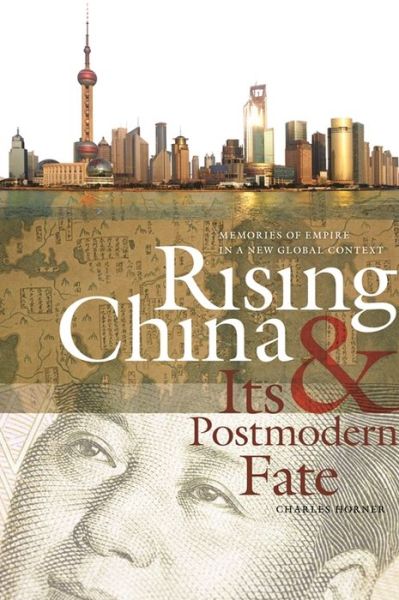 Cover for Charles Horner · Rising China and Its Postmodern Fate: Memories of Empire in a New Global Context - Studies in Security and International Affairs (Paperback Book) (2011)
