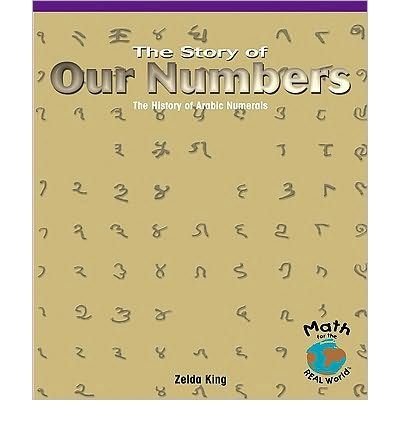 Cover for Zelda King · The Story of Our Numbers: the History of Arabic Numerals (Math for the Real World) (Paperback Book) (2004)