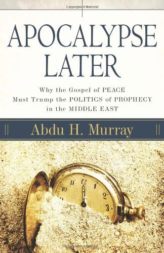 Cover for Abdu Murray · Apocalypse Later: Why the Gospel of Peace Must Trump the Politics of Prophecy in the Middle East (Pocketbok) (2009)