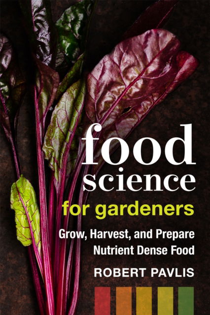 Cover for Robert Pavlis · Food Science for Gardeners: Grow, Harvest, and Prepare Nutrient Dense Foods - Garden Science Series (Pocketbok) (2024)