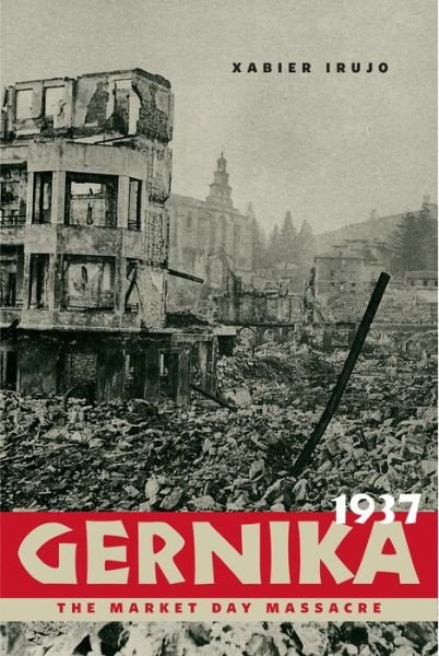 Cover for Xabier Irujo · Gernika, 1937: The Market Day Massacre - The Basque Series (Hardcover Book) (2015)