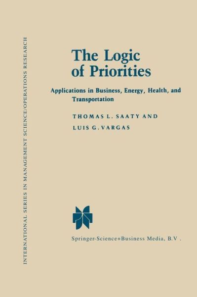 Cover for Thomas L. Saaty · The Logic of Priorities: Applications of Business, Energy, Health and Transportation - International Series in Management Science Operations Research (Paperback Book) [Softcover reprint of the original 1st ed. 1982 edition] (1981)