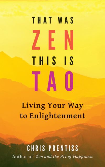 Cover for Prentiss, Chris (Chris Prentiss) · That Was ZEN, This is Tao: Living Your Way to Enlightenment (Paperback Book) (2023)