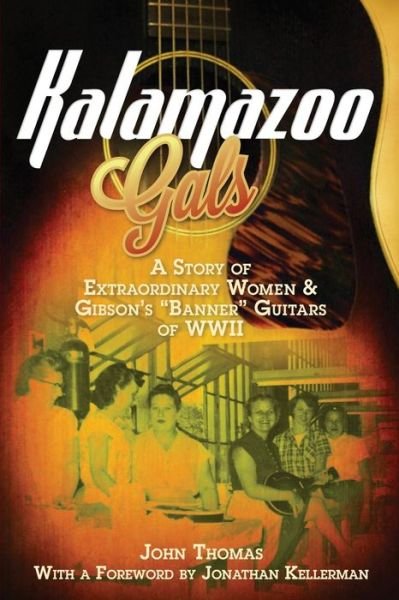 Cover for Thomas, John, DVM (John Thomas Teaches History at the Department of Humanities and Social Sciences Indian Institute of Technology Guwahati) · Kalamazoo Gals - A Story of Extraordinary Women &amp; Gibson's Banner Guitars of WWII (Paperback Book) (2013)