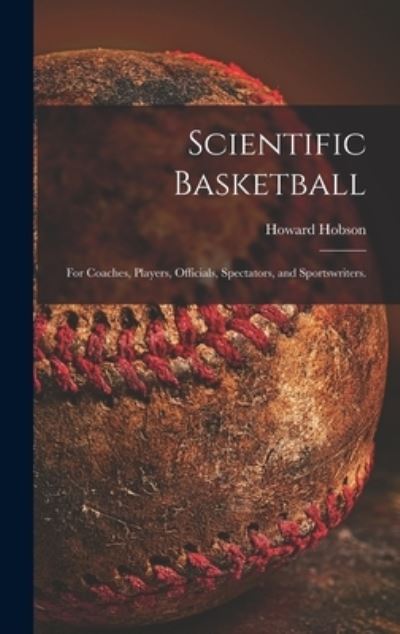 Cover for Howard 1903- Hobson · Scientific Basketball; for Coaches, Players, Officials, Spectators, and Sportswriters. (Hardcover Book) (2021)