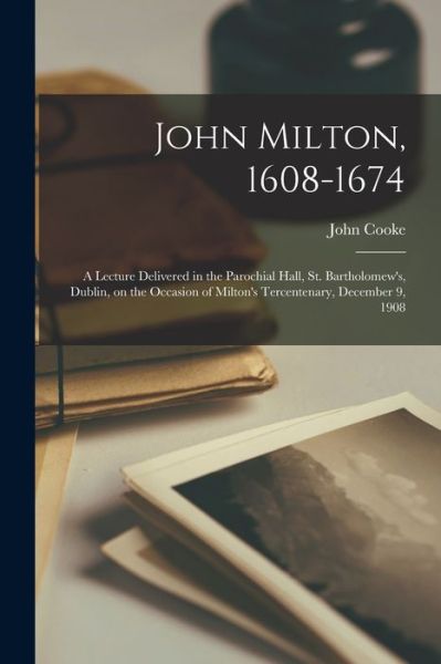 Cover for John Cooke · John Milton, 1608-1674: a Lecture Delivered in the Parochial Hall, St. Bartholomew's, Dublin, on the Occasion of Milton's Tercentenary, December 9, 1908 (Taschenbuch) (2021)