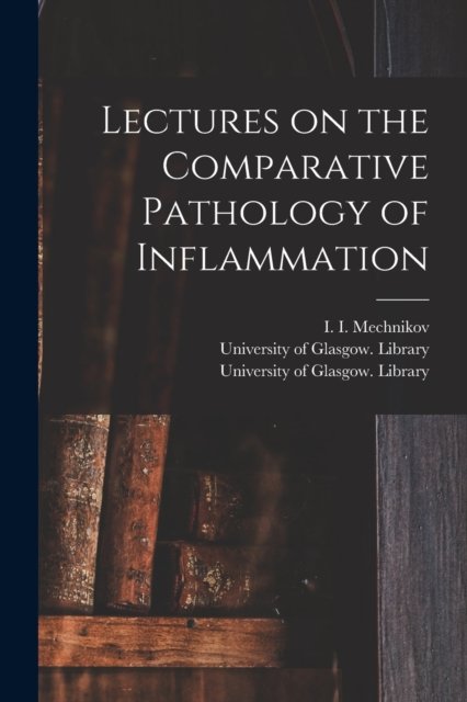 Lectures on the Comparative Pathology of Inflammation [electronic Resource] - I I (IlÊ¹iï¸ aï¸¡ IlÊ¹ich) Mechnikov - Books - Legare Street Press - 9781015029781 - September 10, 2021