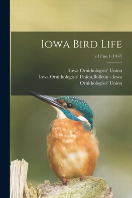 Iowa Bird Life; v.17 - Iowa Ornithologists' Union - Books - Hassell Street Press - 9781015144781 - September 10, 2021