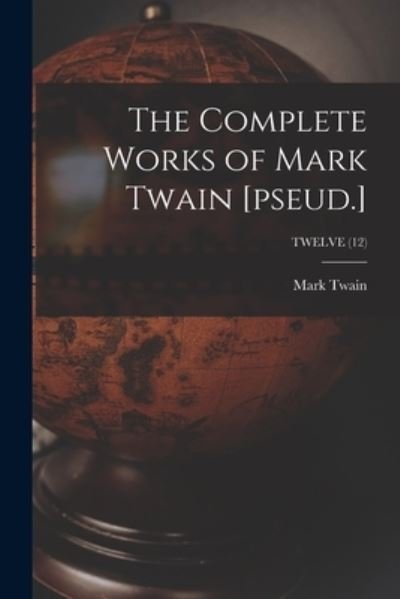 Cover for Mark Twain · The Complete Works of Mark Twain [pseud.]; TWELVE (12) (Paperback Bog) (2021)