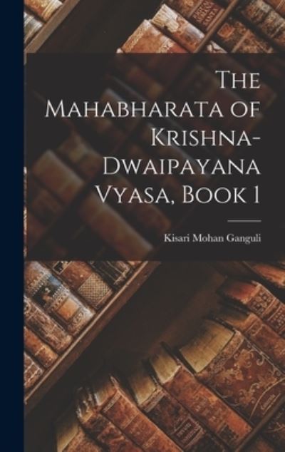 Mahabharata of Krishna-Dwaipayana Vyasa, Book 1 - Kisari Mohan Ganguli - Livros - Creative Media Partners, LLC - 9781015553781 - 26 de outubro de 2022