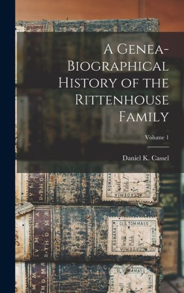 Cover for Daniel K. Cassel · Genea-Biographical History of the Rittenhouse Family; Volume 1 (Book) (2022)