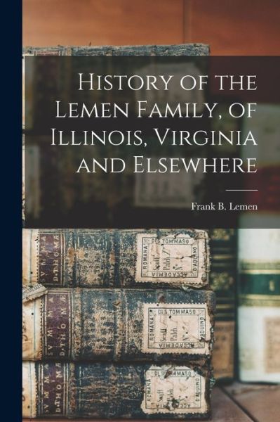 Cover for Frank B. 1853- Lemen · History of the Lemen Family, of Illinois, Virginia and Elsewhere (Book) (2022)