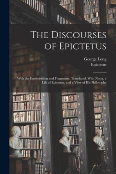 Cover for Epictetus Epictetus · Discourses of Epictetus; with the Encheiridion and Fragments. Translated, with Notes, a Life of Epictetus, and a View of His Philosophy (Buch) (2022)