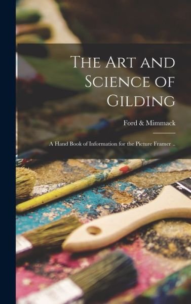 Cover for Ford &amp; Mimmack · Art and Science of Gilding; a Hand Book of Information for the Picture Framer . . (Book) (2022)