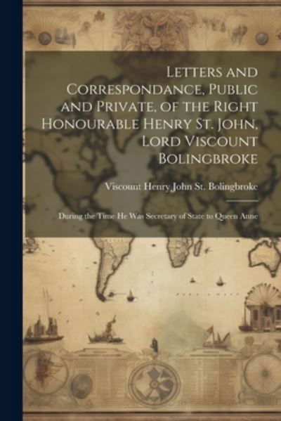 Cover for Viscount Henry John St Bolingbroke · Letters and Correspondance, Public and Private, of the Right Honourable Henry St. John, Lord Viscount Bolingbroke (Bok) (2023)