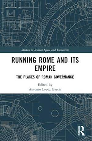 Running Rome and its Empire: The Places of Roman Governance - Studies in Roman Space and Urbanism -  - Books - Taylor & Francis Ltd - 9781032341781 - April 14, 2025