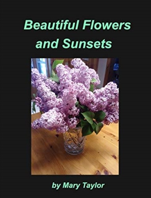 Cover for Mary Taylor · Beautiful Flowers and Sunsets (Hardcover bog) (2021)
