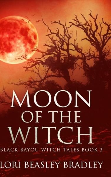 Cover for Lori Beasley Bradley · Moon Of The Witch (Black Bayou Witch Tales Book 3) (Hardcover Book) (2021)
