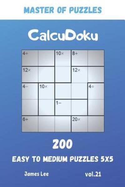 Cover for James Lee · Master of Puzzles - CalcuDoku 200 Easy to Medium Puzzles 5x5 vol.21 (Paperback Bog) (2019)