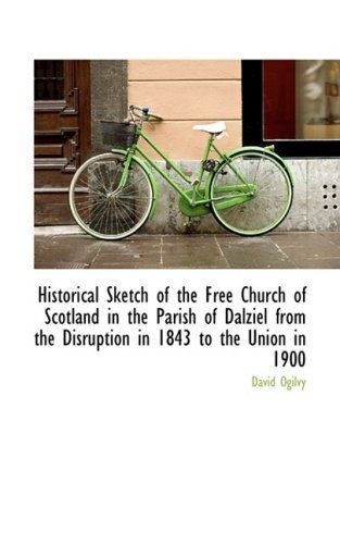 Cover for David Ogilvy · Historical Sketch of the Free Church of Scotland in the Parish of Dalziel from the Disruption in 184 (Taschenbuch) (2009)