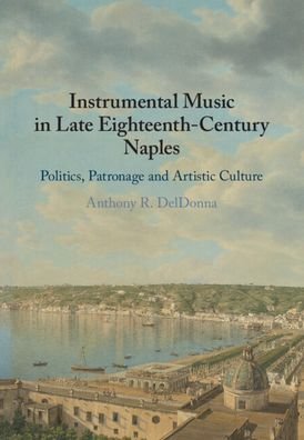 Cover for DelDonna, Anthony R. (Georgetown University, Washington DC) · Instrumental Music in Late Eighteenth-Century Naples: Politics, Patronage and Artistic Culture (Pocketbok) (2022)