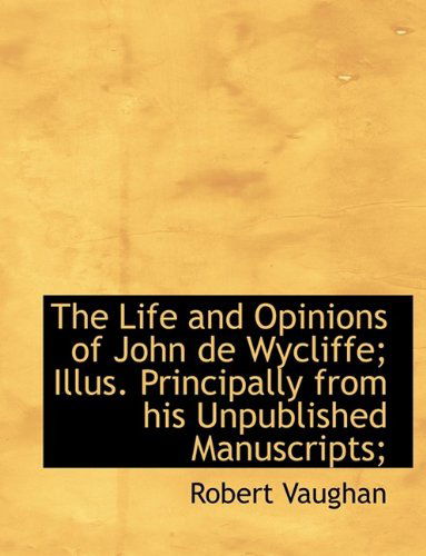 Cover for Robert Vaughan · The Life and Opinions of John de Wycliffe; Illus. Principally from His Unpublished Manuscripts; (Hardcover Book) (2009)