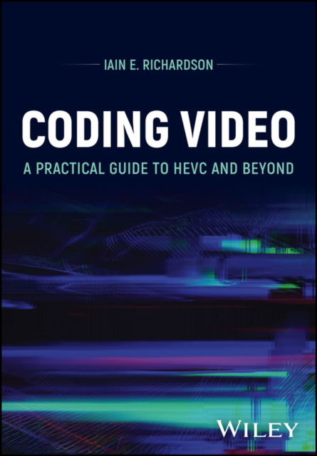 Coding Video: A Practical Guide to HEVC and Beyond - Richardson, Iain E. (The Robert Gordon University, Aberdeen, UK) - Książki - John Wiley & Sons Inc - 9781118711781 - 26 września 2024