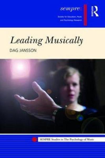 Cover for Dag Jansson · Leading Musically - SEMPRE Studies in The Psychology of Music (Inbunden Bok) (2018)
