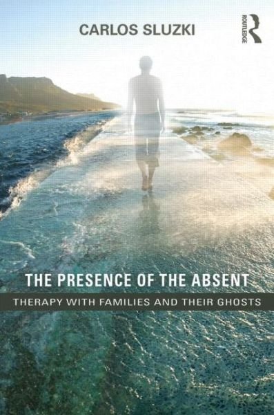 Cover for Sluzki, Carlos E. (George Washington University, Washington, DC, and George Mason University, Fairfax and Arlington, VA, USA) · The Presence of the Absent: Therapy with Families and their Ghosts (Paperback Book) (2015)