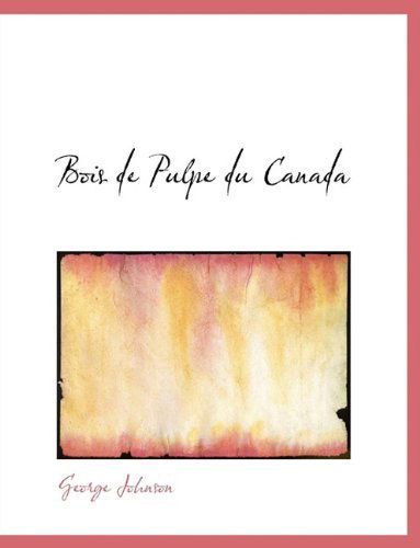 Bois De Pulpe Du Canada - George Johnson - Książki - BiblioLife - 9781140079781 - 6 kwietnia 2010