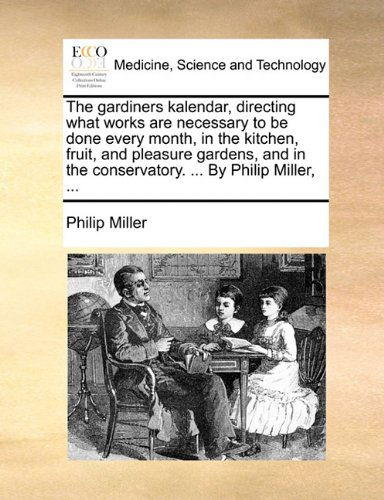 Cover for Philip Miller · The Gardiners Kalendar, Directing What Works Are Necessary to Be Done Every Month, in the Kitchen, Fruit, and Pleasure Gardens, and in the Conservatory. ... by Philip Miller, ... (Paperback Book) (2010)