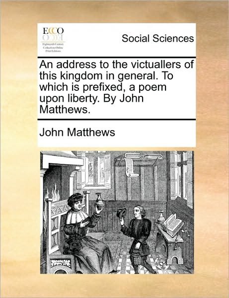 Cover for John Matthews · An Address to the Victuallers of This Kingdom in General. to Which is Prefixed, a Poem Upon Liberty. by John Matthews. (Paperback Bog) (2010)