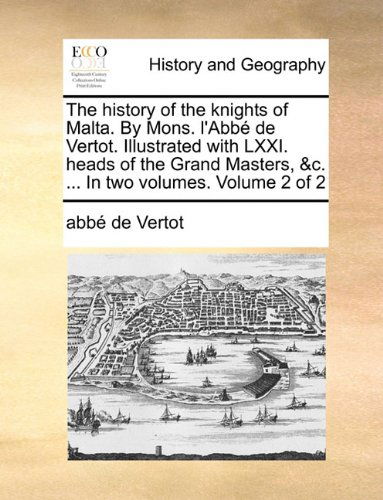 Cover for Abbé De Vertot · The History of the Knights of Malta. by Mons. L'abbé De Vertot. Illustrated with Lxxi. Heads of the Grand Masters, &amp;c. ... in Two Volumes.  Volume 2 of 2 (Paperback Book) (2010)