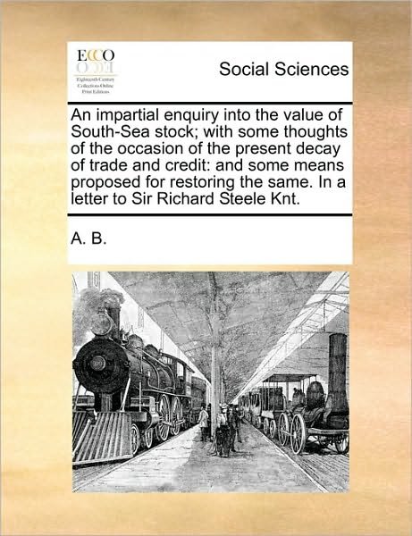 Cover for B a B · An Impartial Enquiry into the Value of South-sea Stock; with Some Thoughts of the Occasion of the Present Decay of Trade and Credit: and Some Means Propo (Paperback Bog) (2010)
