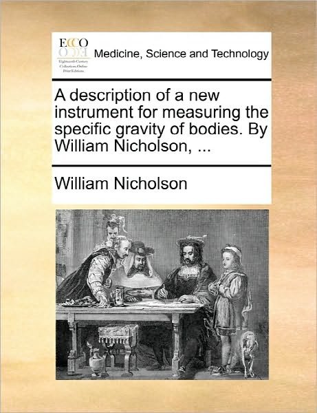 Cover for William Nicholson · A Description of a New Instrument for Measuring the Specific Gravity of Bodies. by William Nicholson, ... (Paperback Book) (2010)