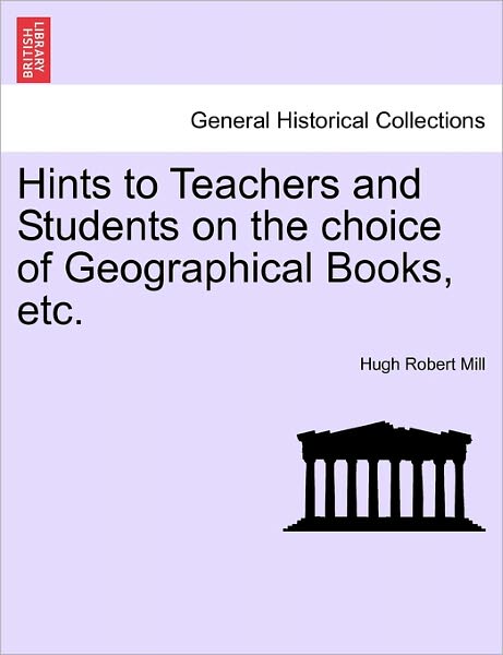 Cover for Hugh Robert Mill · Hints to Teachers and Students on the Choice of Geographical Books, Etc. (Paperback Book) (2011)