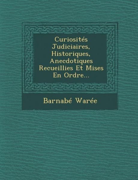 Cover for Barnabe Waree · Curiosites Judiciaires, Historiques, Anecdotiques Recueillies et Mises en Ordre... (Paperback Book) (2012)