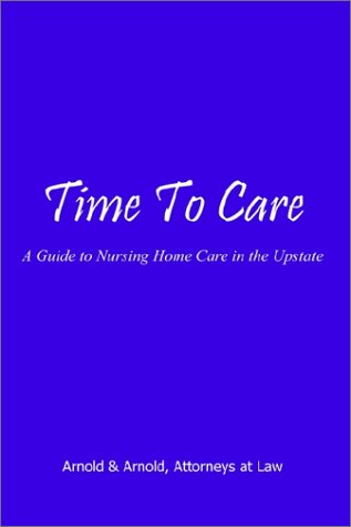 Cover for Arnold &amp;. Arnold Attorneys · Time to Care: a Guide to Nursing Home Care in the Upstate (Paperback Book) (2002)