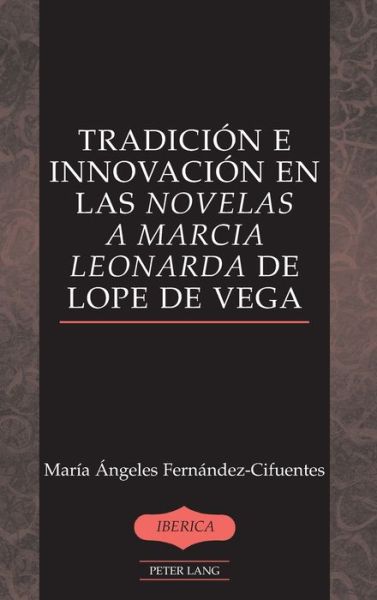 Cover for Maria Angeles Fernandez-Cifuentes · Tradicion e Innovacion en las Novelas a Marcia Leonarda de Lope de Vega - Iberica (Hardcover Book) (2013)