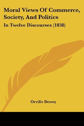 Cover for Orville Dewey · Moral Views of Commerce, Society, and Politics: in Twelve Discourses (1838) (Paperback Book) (2008)
