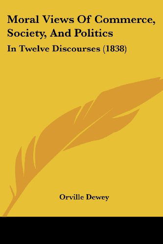 Cover for Orville Dewey · Moral Views of Commerce, Society, and Politics: in Twelve Discourses (1838) (Taschenbuch) (2008)