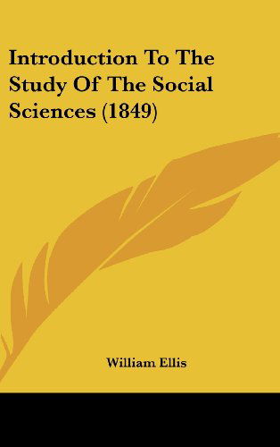 Introduction to the Study of the Social Sciences (1849) - William Ellis - Books - Kessinger Publishing, LLC - 9781437179781 - October 27, 2008