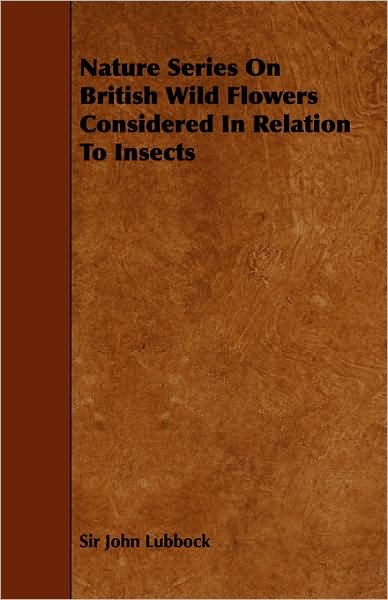 Nature Series on British Wild Flowers Considered in Relation to Insects - John Lubbock - Books - Mitchell Press - 9781443767781 - October 21, 2008