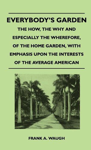 Cover for Frank A. Waugh · Everybody's Garden - the How, the Why and Especially the Wherefore, of the Home Garden, with Emphasis Upon the Interests of the Average American (Hardcover Book) (2010)